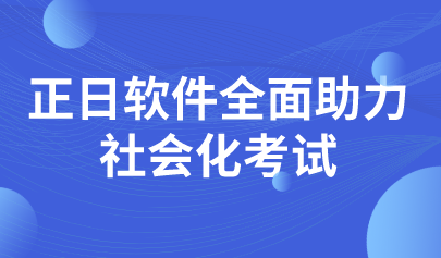 喜訊|正日軟件開拓考試業(yè)務(wù)新領(lǐng)域，全面助力社會(huì)化考試