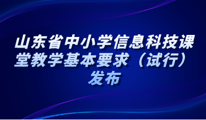 看點 | 山東省中小學信息科技課堂教學基本要求（試行）發(fā)布