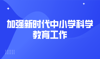 看點 | 18部門發(fā)文，加強新時代中小學(xué)科學(xué)教育工作
