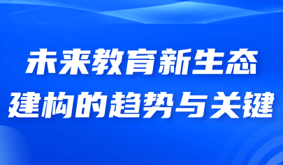 關(guān)注 | 熊璋：未來教育新生態(tài)建構(gòu)的趨勢與關(guān)鍵