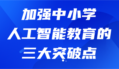 看點丨加強中小學人工智能教育的三大突破點