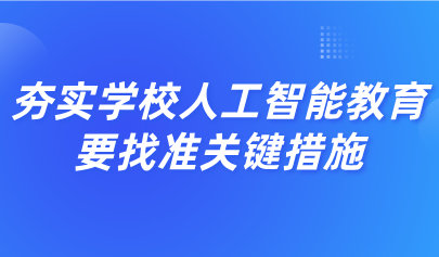 觀點丨黃榮懷：夯實學(xué)校人工智能教育，要找準(zhǔn)關(guān)鍵措施