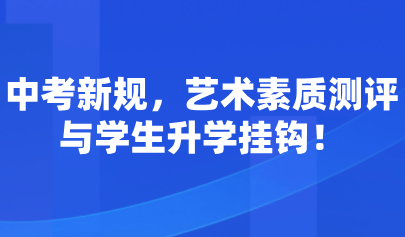 藝術(shù)考試系統(tǒng)｜中考新規(guī)，藝術(shù)素質(zhì)測(cè)評(píng)與學(xué)生升學(xué)掛鉤！