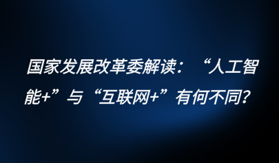 關(guān)注 | 國家發(fā)展改革委解讀：“人工智能+”與“互聯(lián)網(wǎng)+”有何不同？